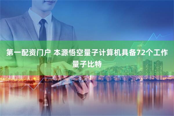 第一配资门户 本源悟空量子计算机具备72个工作量子比特